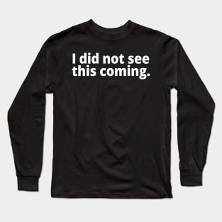 I did not see this coming Long Sleeve T-Shirt